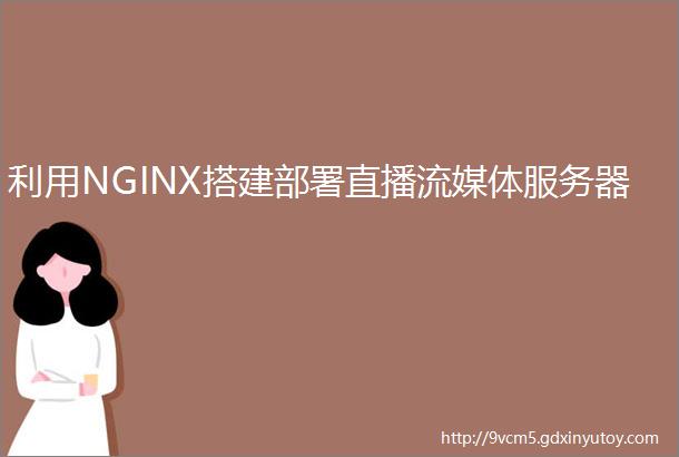 利用NGINX搭建部署直播流媒体服务器